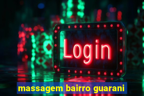 massagem bairro guarani